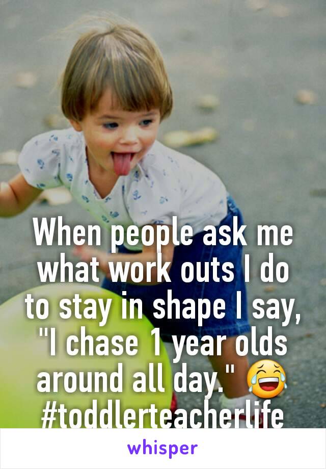 When people ask me what work outs I do to stay in shape I say, "I chase 1 year olds around all day." 😂 #toddlerteacherlife