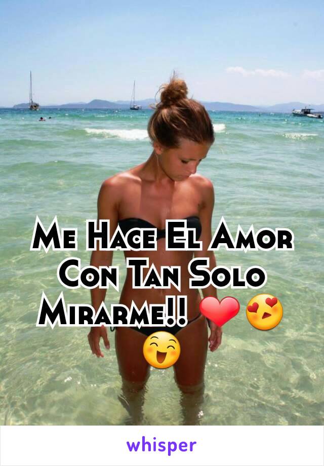 Me Hace El Amor Con Tan Solo Mirarme!! ❤😍😄