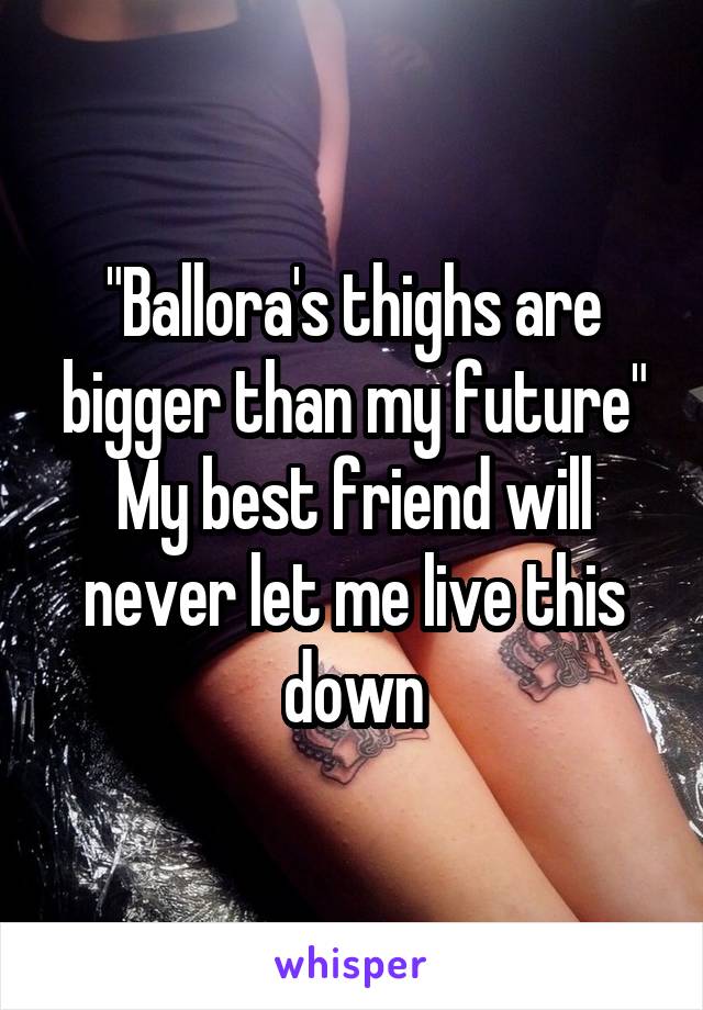 "Ballora's thighs are bigger than my future" My best friend will never let me live this down