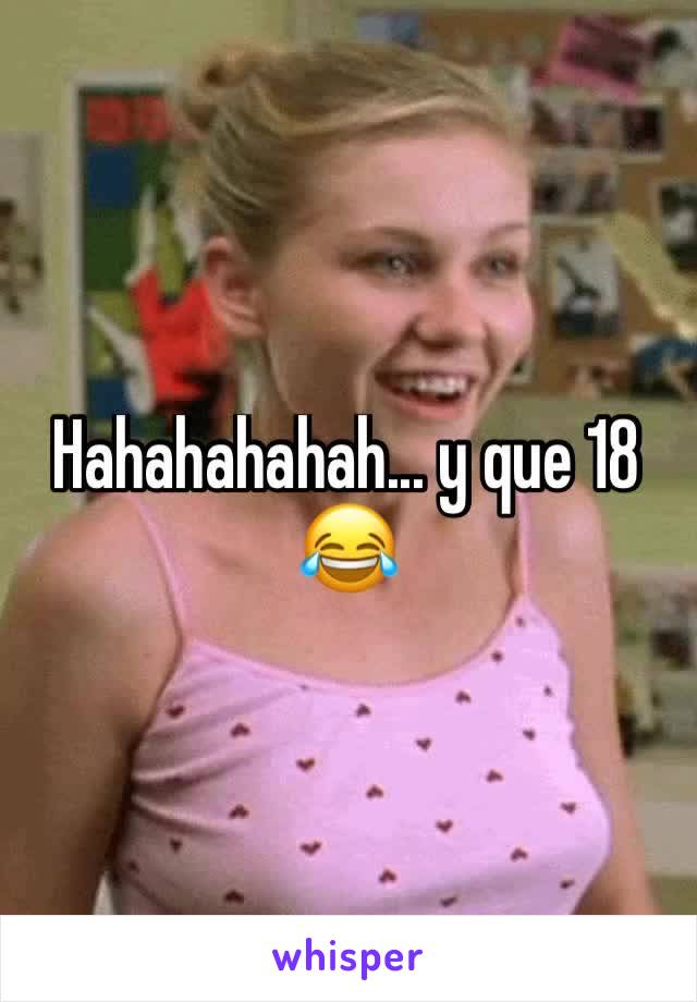 Hahahahahah... y que 18
😂