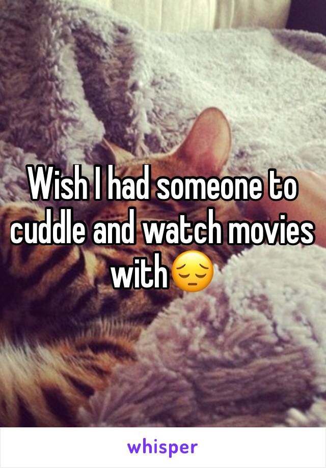 Wish I had someone to cuddle and watch movies with😔