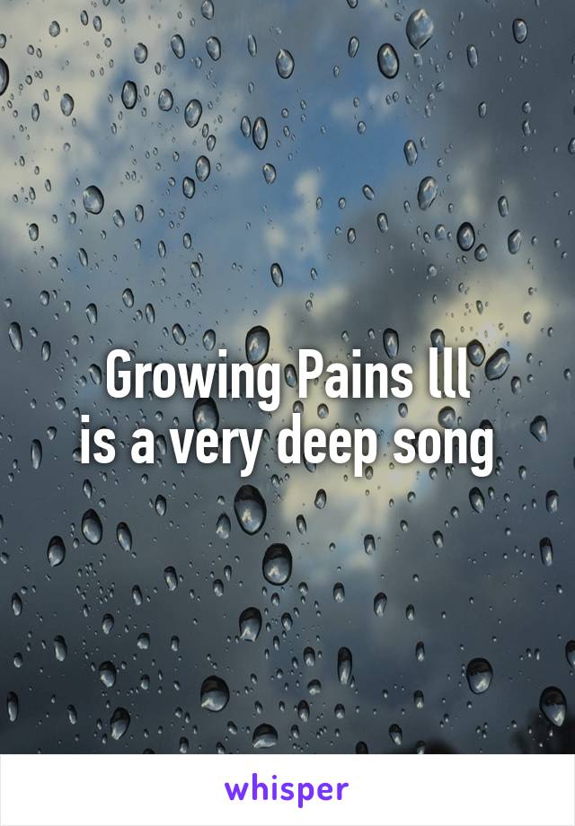 Growing Pains lll
is a very deep song