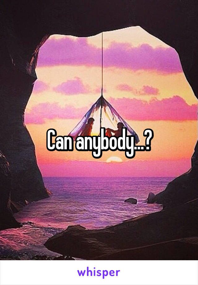 Can anybody...?