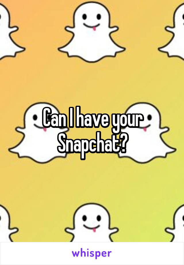 Can I have your Snapchat?