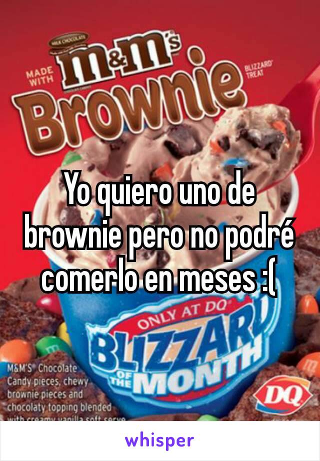 Yo quiero uno de brownie pero no podré comerlo en meses :(