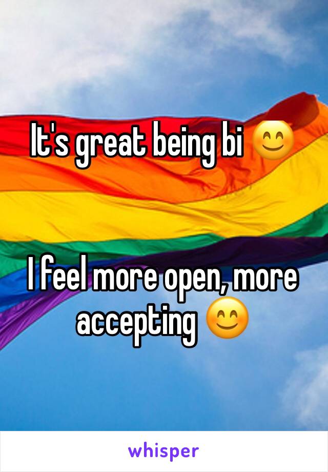 It's great being bi 😊


I feel more open, more accepting 😊