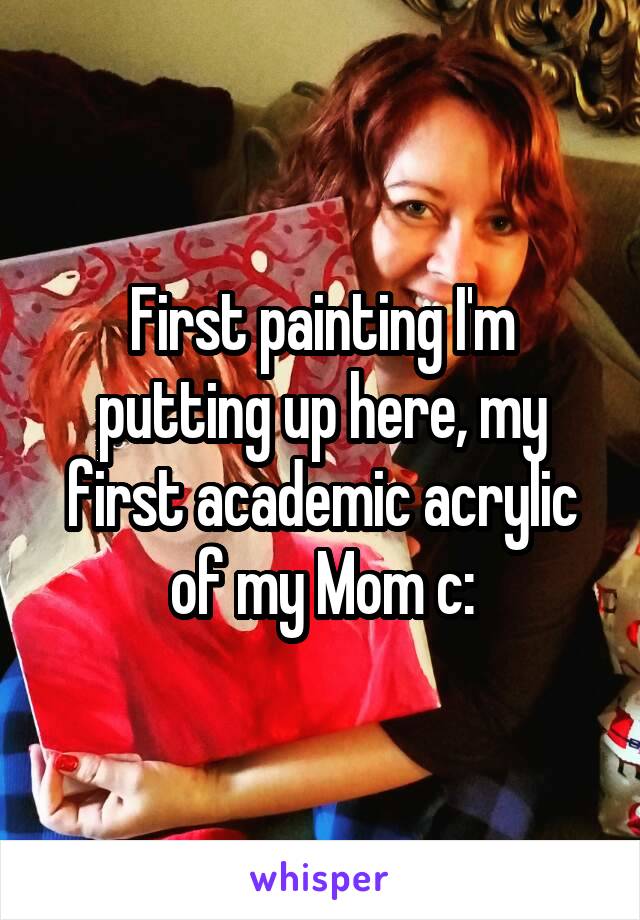 First painting I'm putting up here, my first academic acrylic of my Mom c: