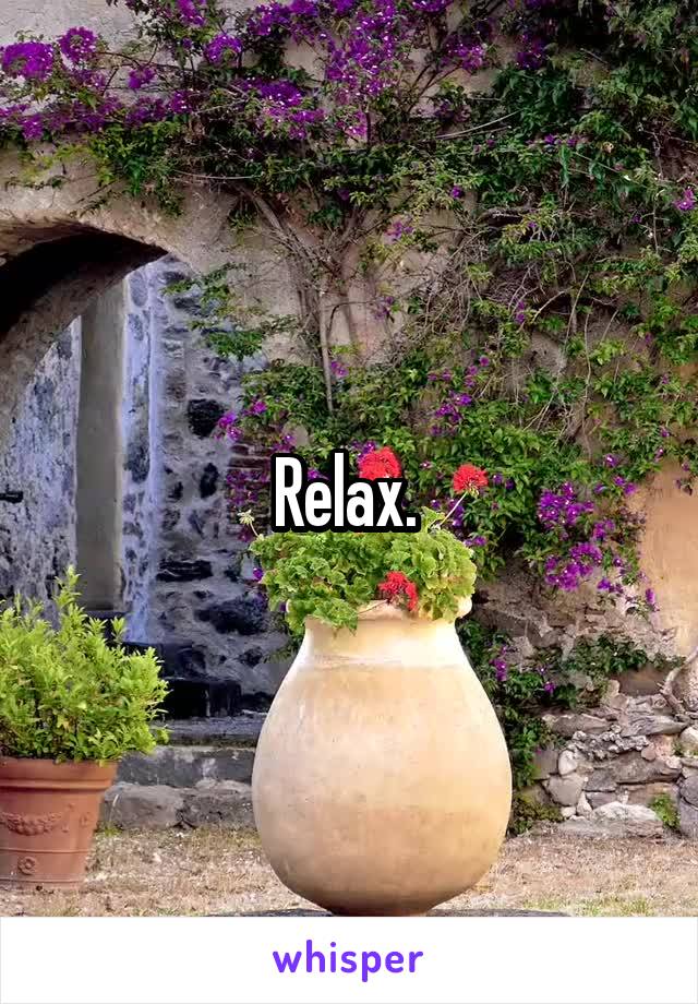 Relax. 