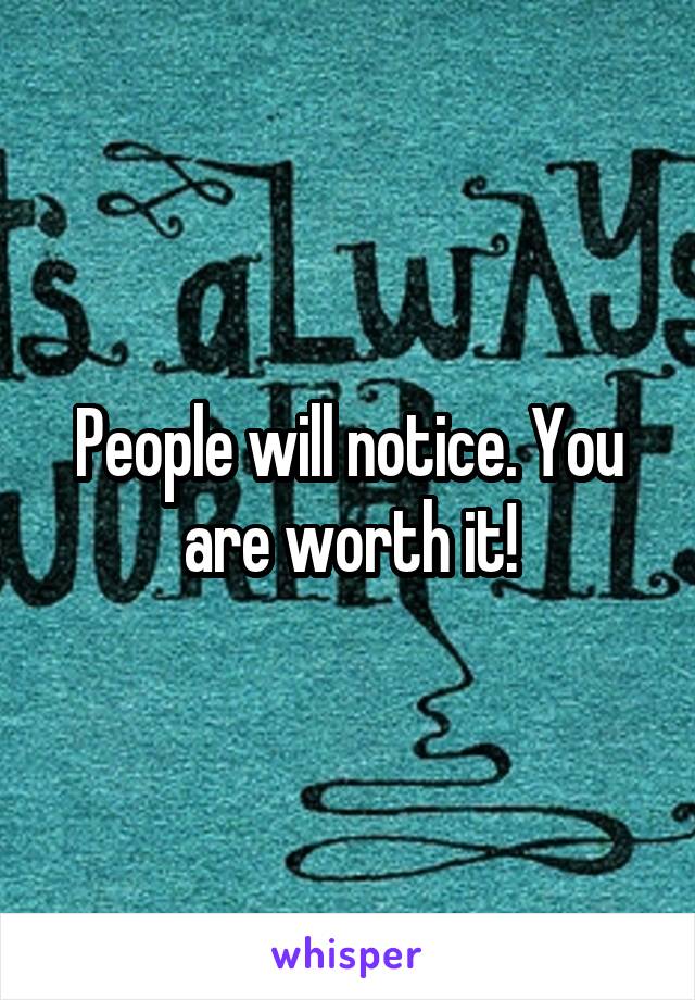 People will notice. You are worth it!