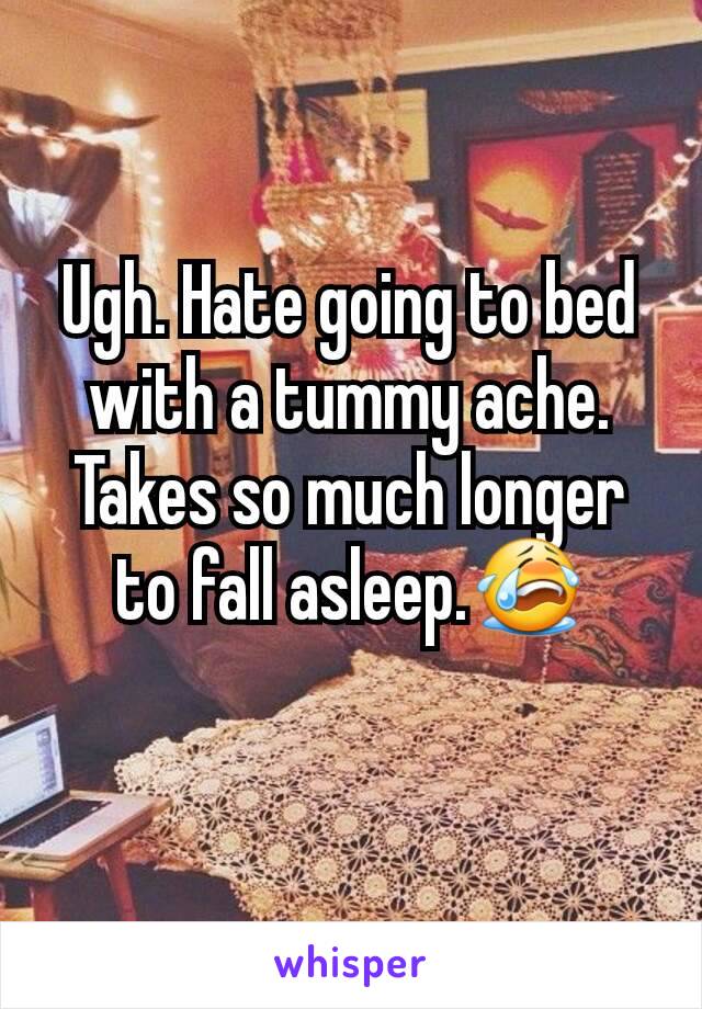 Ugh. Hate going to bed with a tummy ache. Takes so much longer to fall asleep.😭