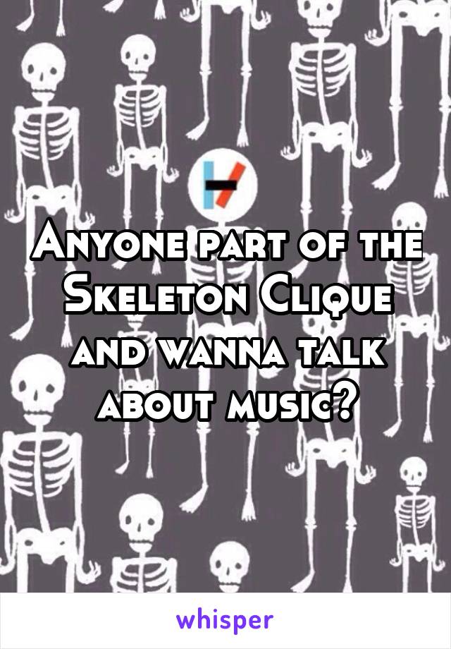 Anyone part of the Skeleton Clique and wanna talk about music?