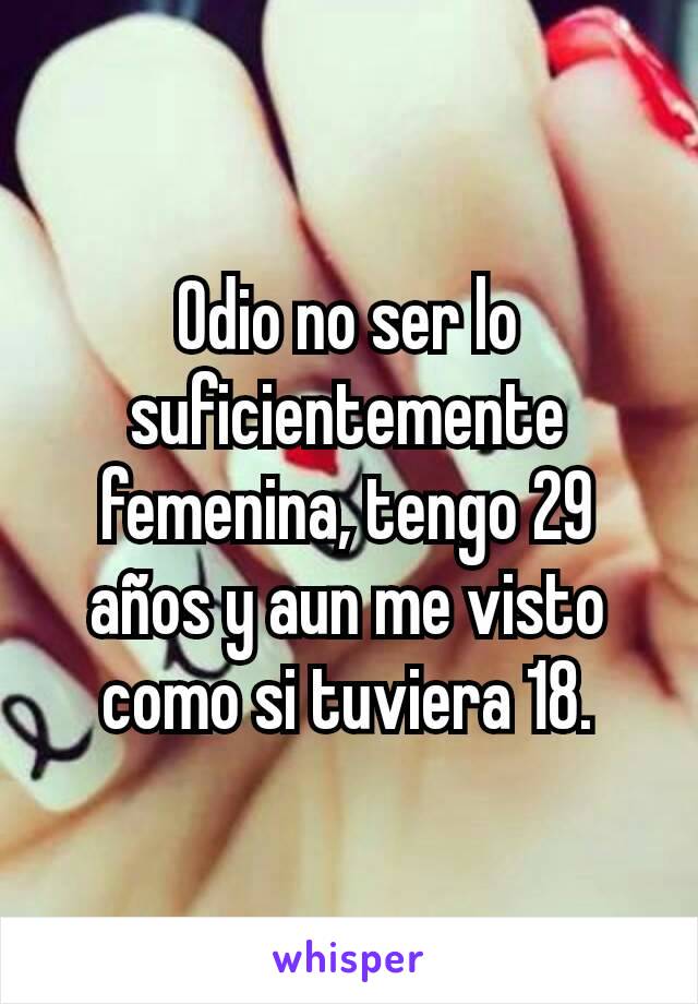 Odio no ser lo suficientemente femenina, tengo 29 años y aun me visto como si tuviera 18.