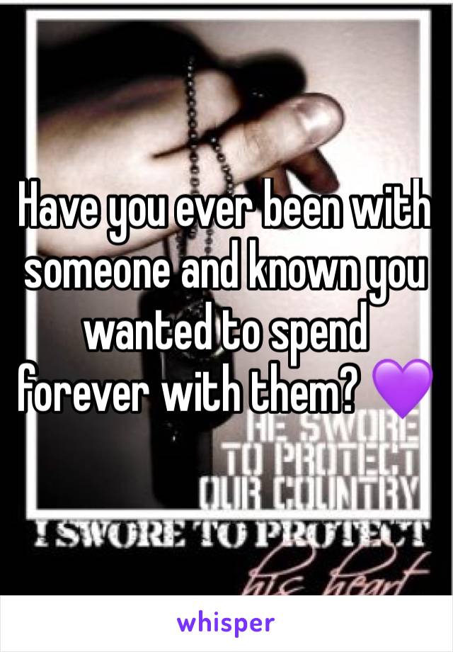 Have you ever been with someone and known you wanted to spend forever with them? 💜