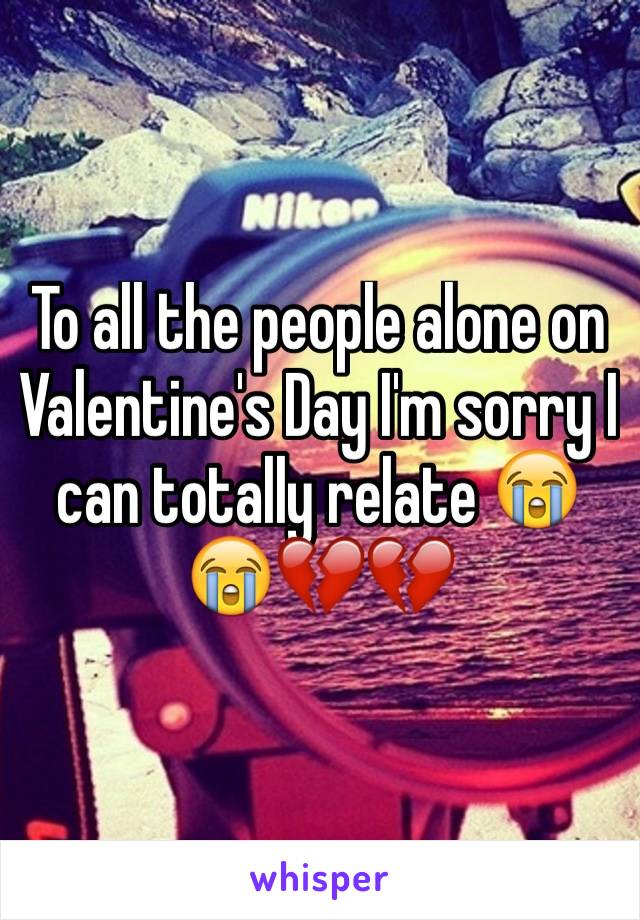 To all the people alone on Valentine's Day I'm sorry I can totally relate 😭😭💔💔