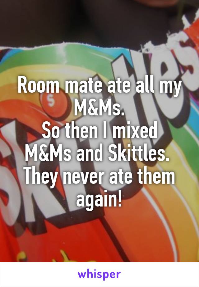 Room mate ate all my M&Ms.
So then I mixed M&Ms and Skittles. 
They never ate them again!