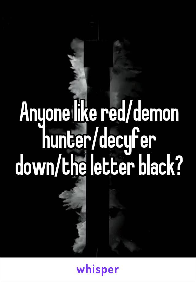 Anyone like red/demon hunter/decyfer down/the letter black?