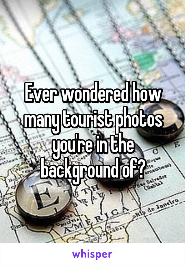 Ever wondered how many tourist photos you're in the background of?