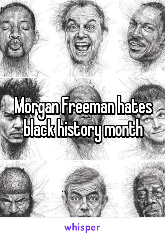 Morgan Freeman hates black history month