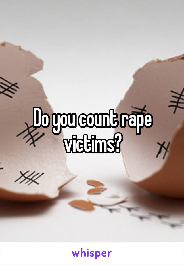 Do you count rape victims?