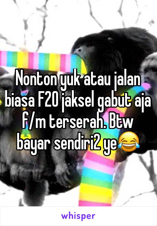 Nonton yuk atau jalan biasa F20 jaksel gabut aja f/m terserah. Btw bayar sendiri2 ye😂