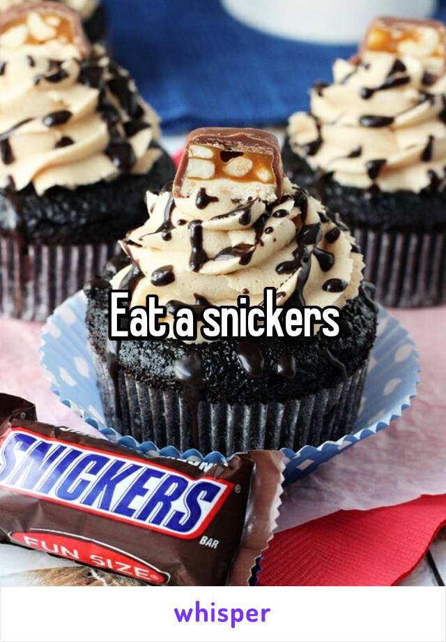 Eat a snickers