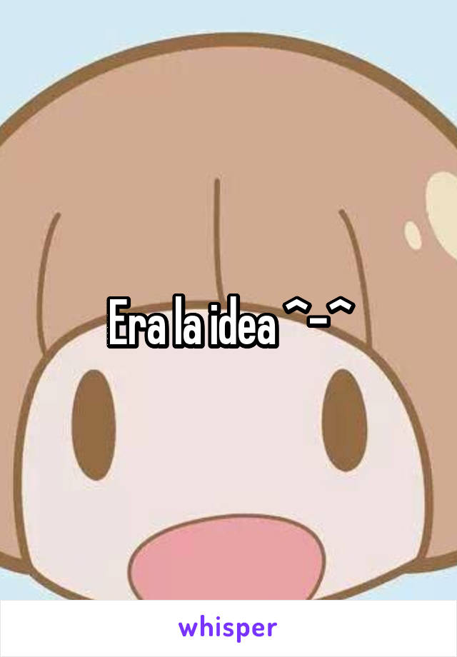 Era la idea ^-^