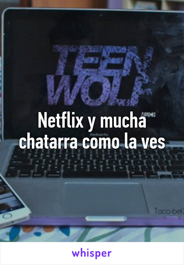 Netflix y mucha chatarra como la ves