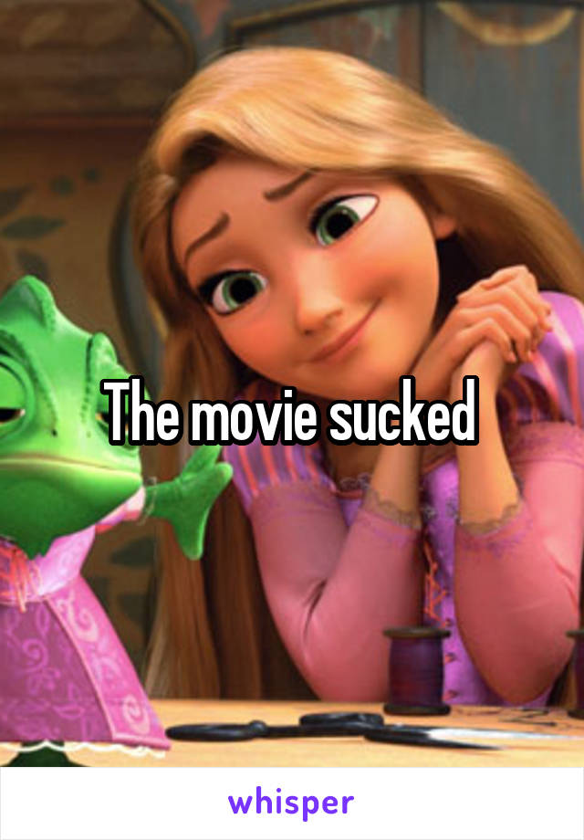 The movie sucked 