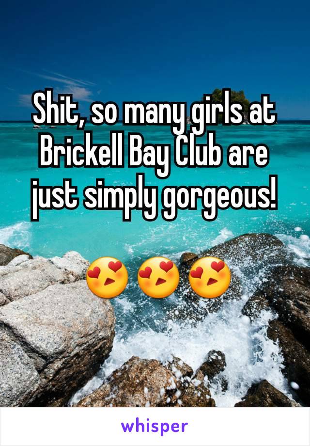 Shit, so many girls at Brickell Bay Club are just simply gorgeous!

 😍😍😍