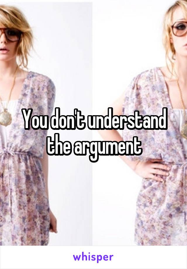 You don't understand the argument