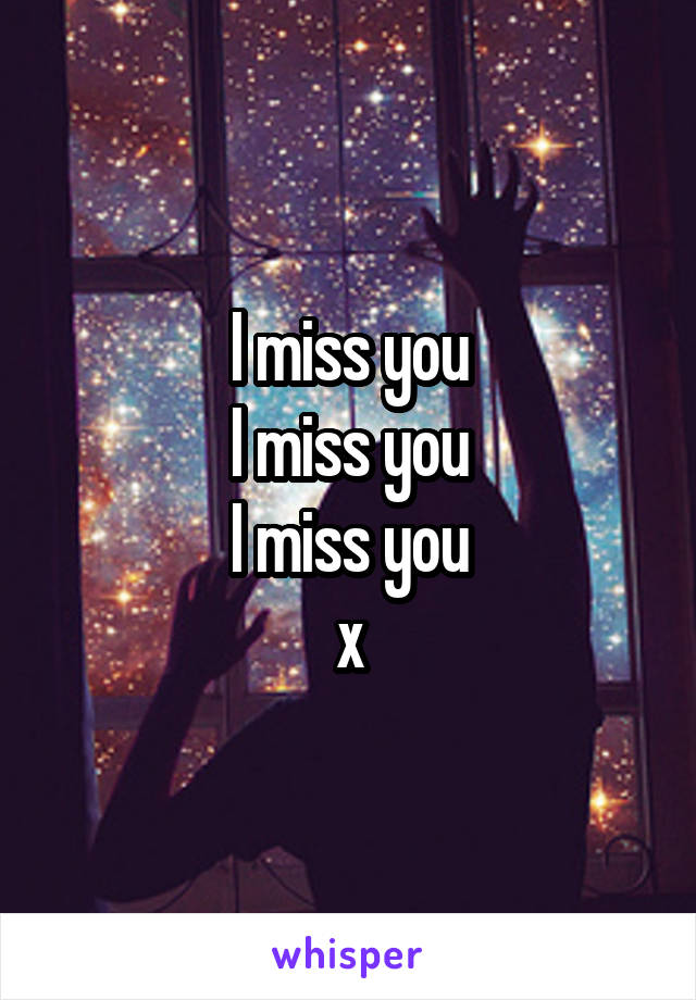 I miss you
I miss you
I miss you
x