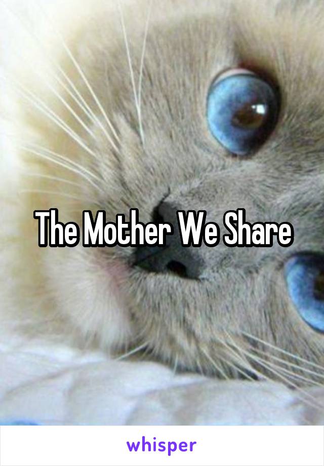 The Mother We Share