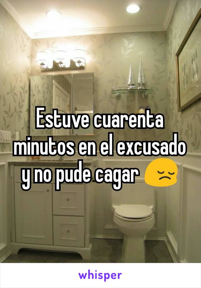 Estuve cuarenta minutos en el excusado y no pude cagar 😔