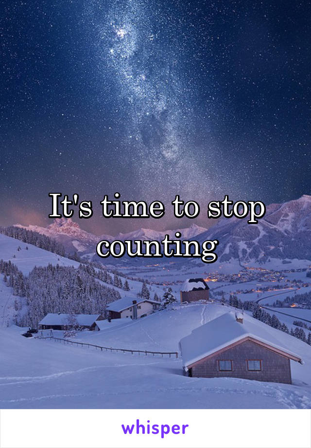 It's time to stop counting