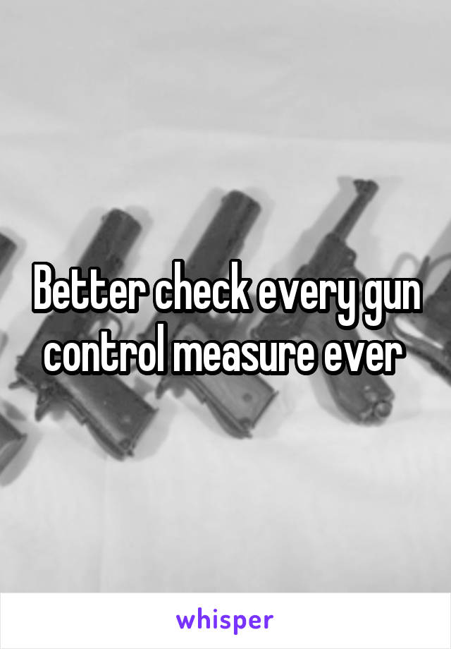 Better check every gun control measure ever 