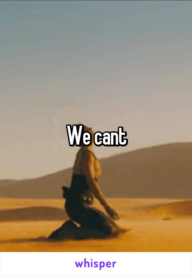 We cant