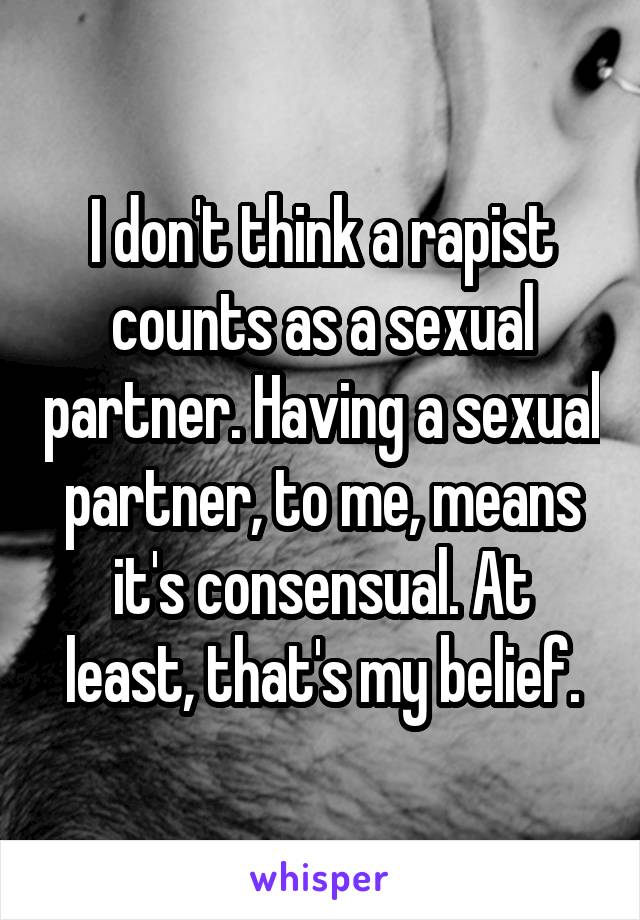 I don't think a rapist counts as a sexual partner. Having a sexual partner, to me, means it's consensual. At least, that's my belief.