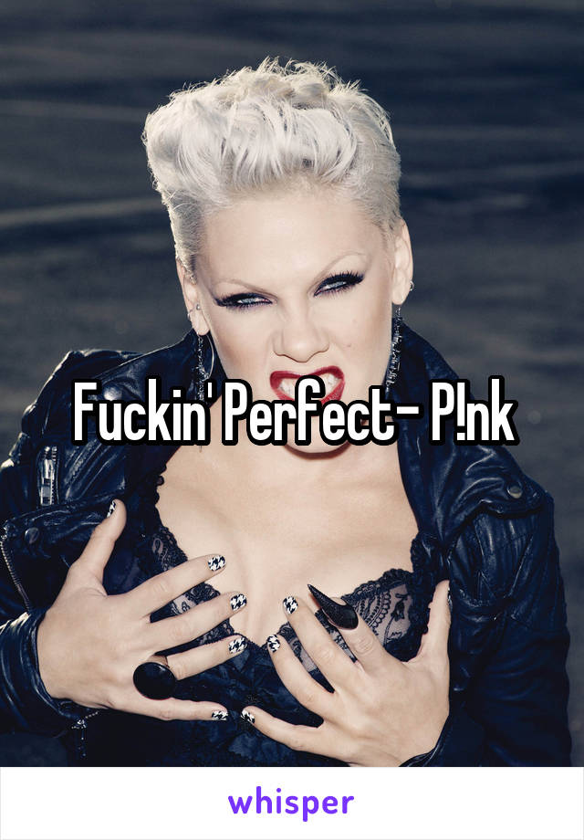 Fuckin' Perfect- P!nk