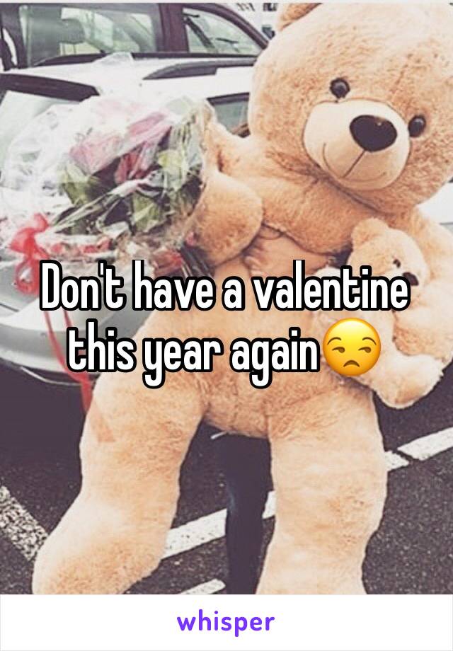 Don't have a valentine this year again😒