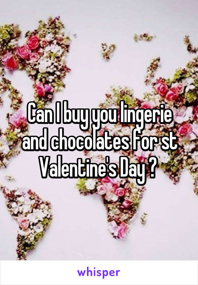 Can I buy you lingerie and chocolates for st Valentine's Day ? 