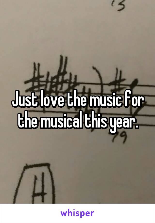 Just love the music for the musical this year.