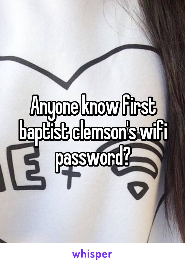 Anyone know first baptist clemson's wifi password?