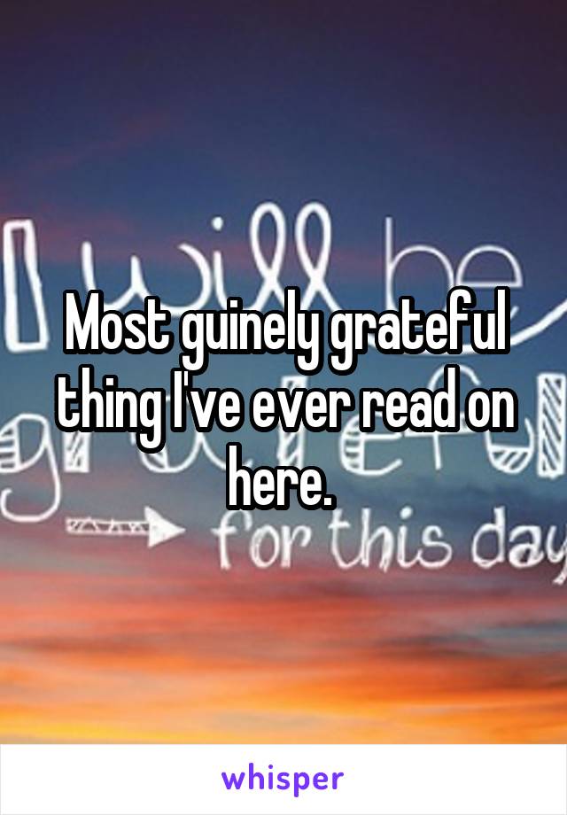 Most guinely grateful thing I've ever read on here. 