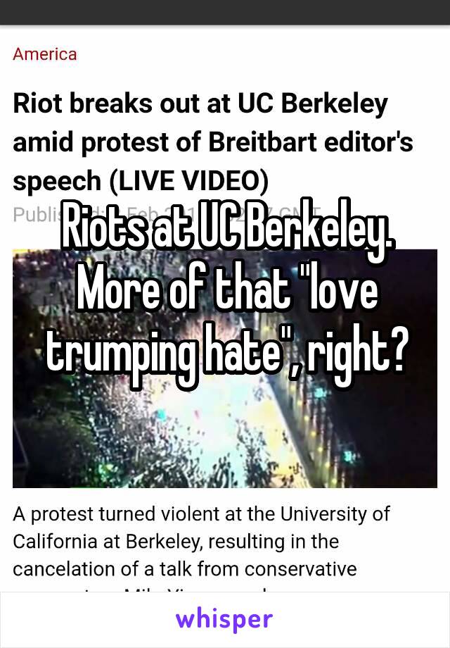 Riots at UC Berkeley.
More of that "love trumping hate", right?
