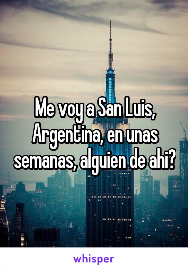 Me voy a San Luis, Argentina, en unas semanas, alguien de ahi?