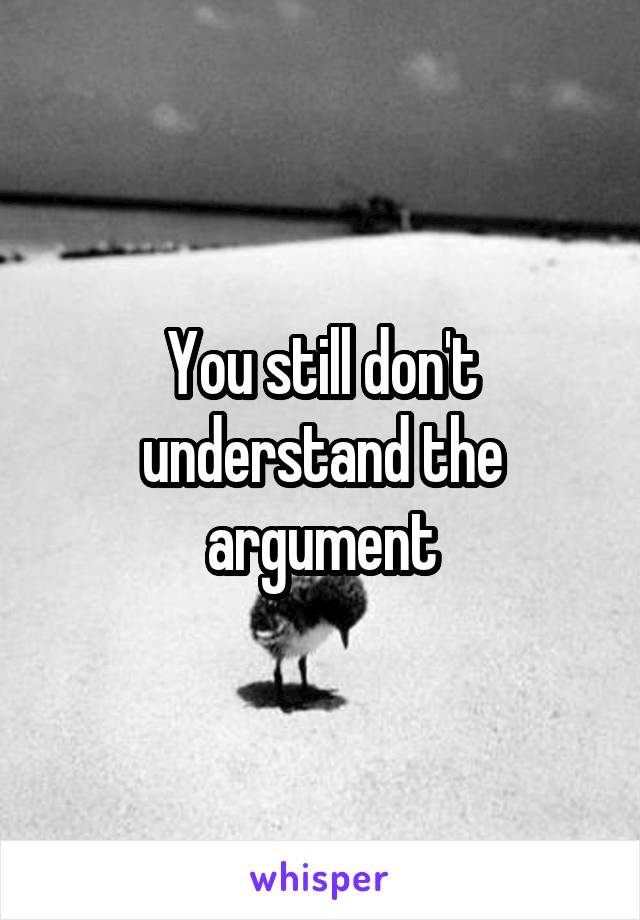 You still don't understand the argument