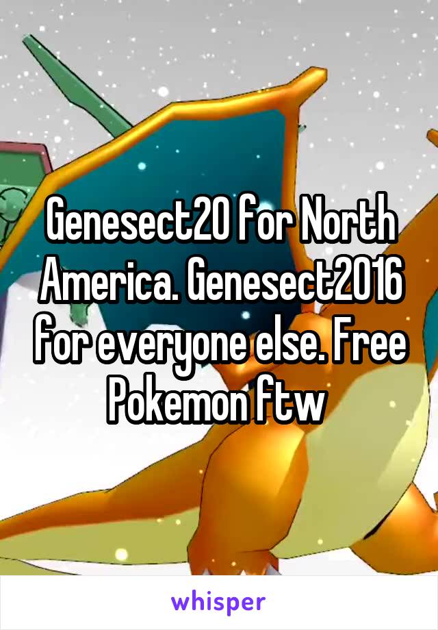 Genesect20 for North America. Genesect2016 for everyone else. Free Pokemon ftw 