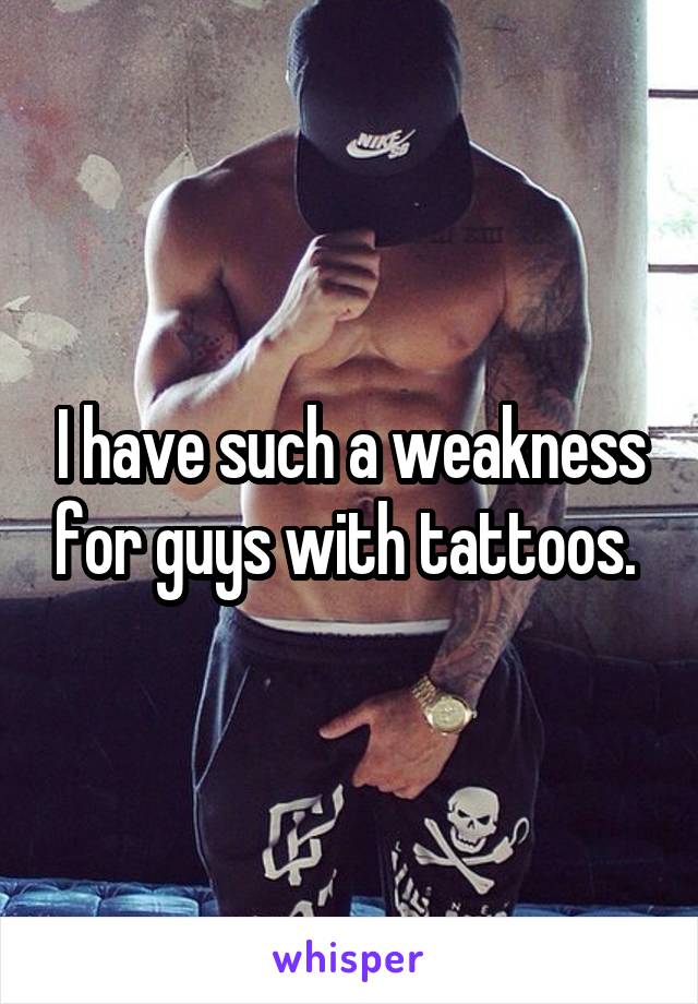 I have such a weakness for guys with tattoos. 