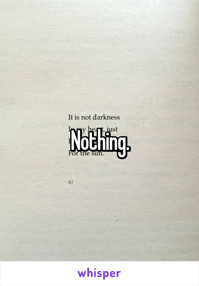 Nothing.