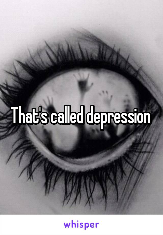 That's called depression 